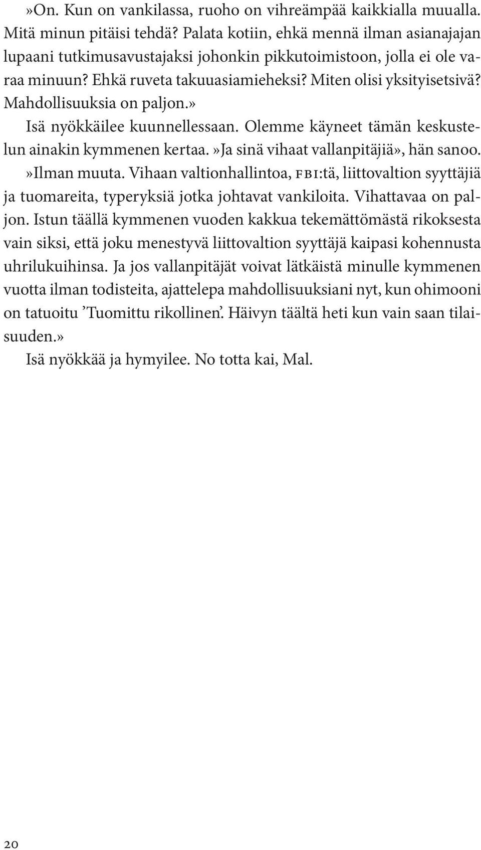 Mahdollisuuksia on paljon.» Isä nyökkäilee kuunnellessaan. Olemme käyneet tämän keskustelun ainakin kymmenen kertaa.»ja sinä vihaat vallanpitäjiä», hän sanoo.»ilman muuta.