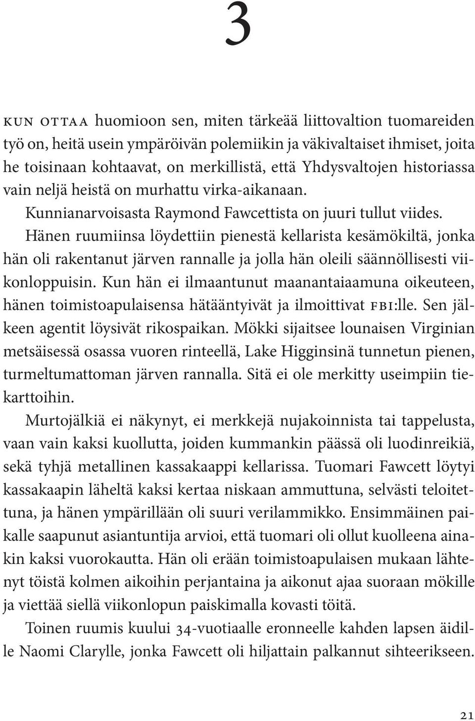 Hänen ruumiinsa löydettiin pienestä kellarista kesämökiltä, jonka hän oli rakentanut järven rannalle ja jolla hän oleili säännöllisesti viikonloppuisin.