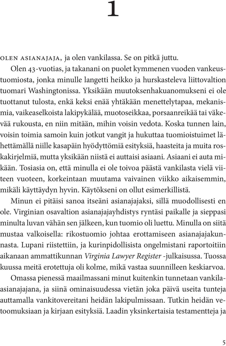 Yksikään muutoksenhakuanomukseni ei ole tuottanut tulosta, enkä keksi enää yhtäkään menettelytapaa, mekanismia, vaikeaselkoista lakipykälää, muotoseikkaa, porsaanreikää tai väkevää rukousta, en niin