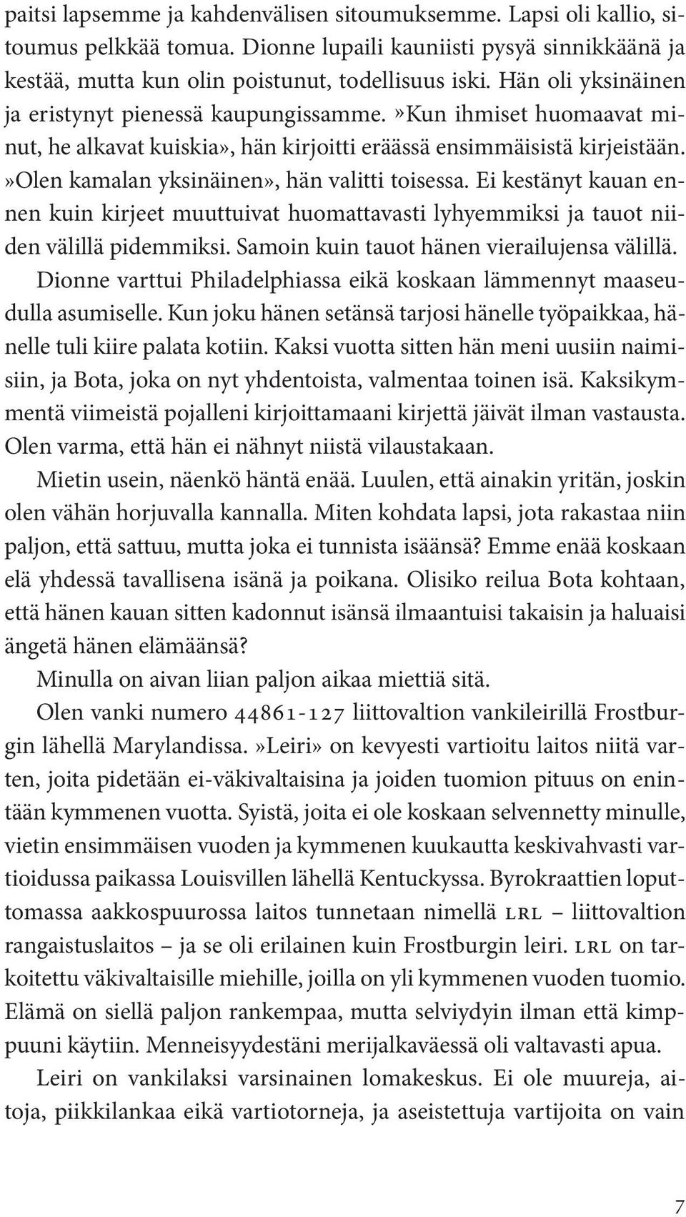 »olen kamalan yksinäinen», hän valitti toisessa. Ei kestänyt kauan ennen kuin kirjeet muuttuivat huomattavasti lyhyemmiksi ja tauot niiden välillä pidemmiksi.