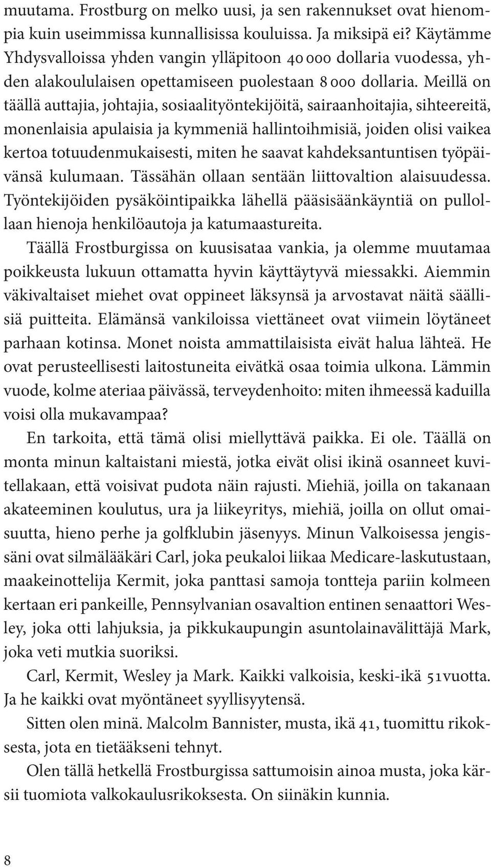 Meillä on täällä auttajia, johtajia, sosiaalityöntekijöitä, sairaanhoitajia, sihteereitä, monenlaisia apulaisia ja kymmeniä hallintoihmisiä, joiden olisi vaikea kertoa totuudenmukaisesti, miten he