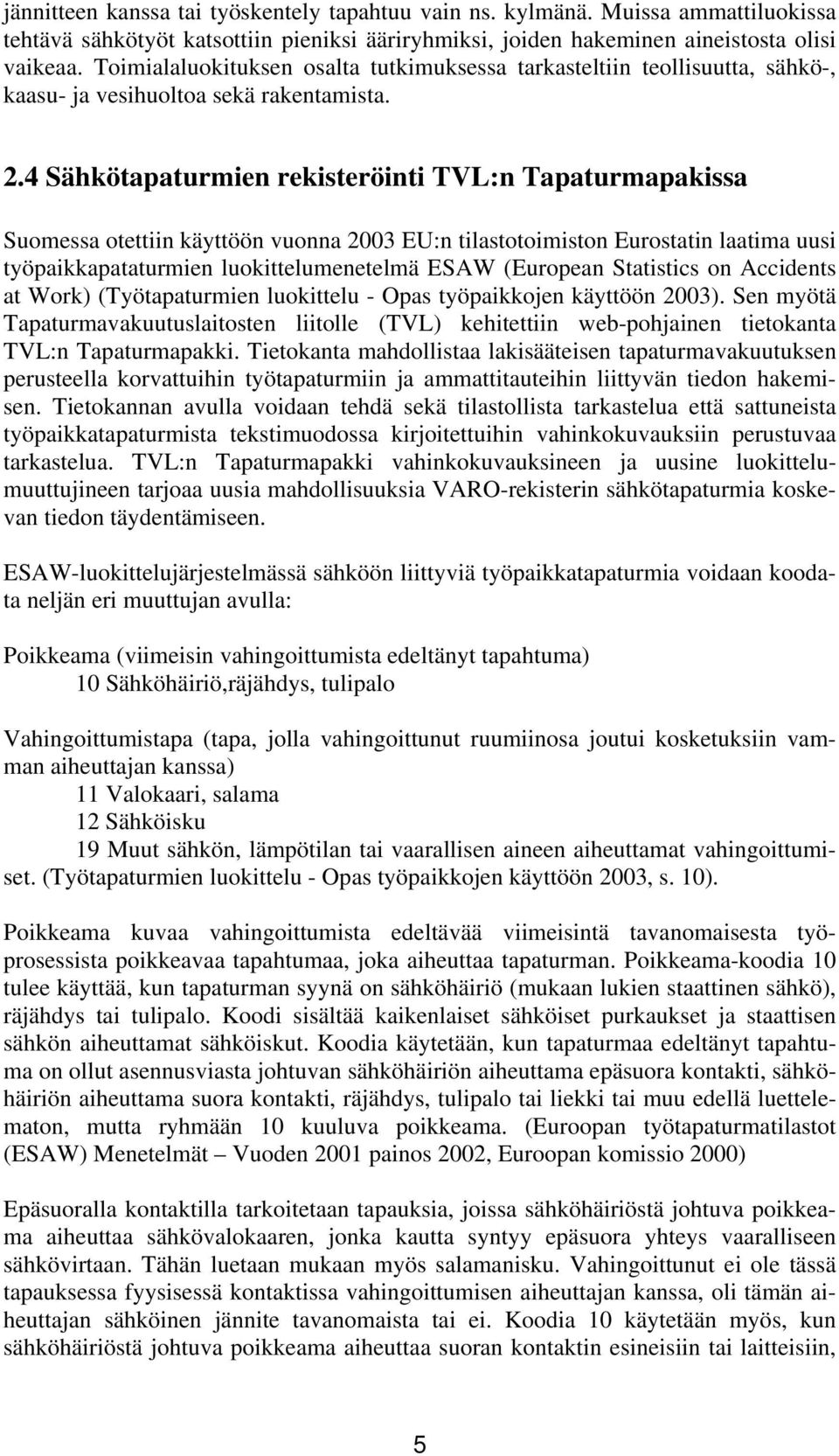 4 Sähkötapaturmien rekisteröinti TVL:n Tapaturmapakissa Suomessa otettiin käyttöön vuonna 2003 EU:n tilastotoimiston Eurostatin laatima uusi työpaikkapataturmien luokittelumenetelmä ESAW (European