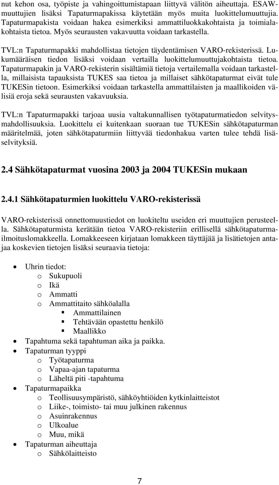 TVL:n Tapaturmapakki mahdollistaa tietojen täydentämisen VARO-rekisterissä. Lukumääräisen tiedon lisäksi voidaan vertailla luokittelumuuttujakohtaista tietoa.