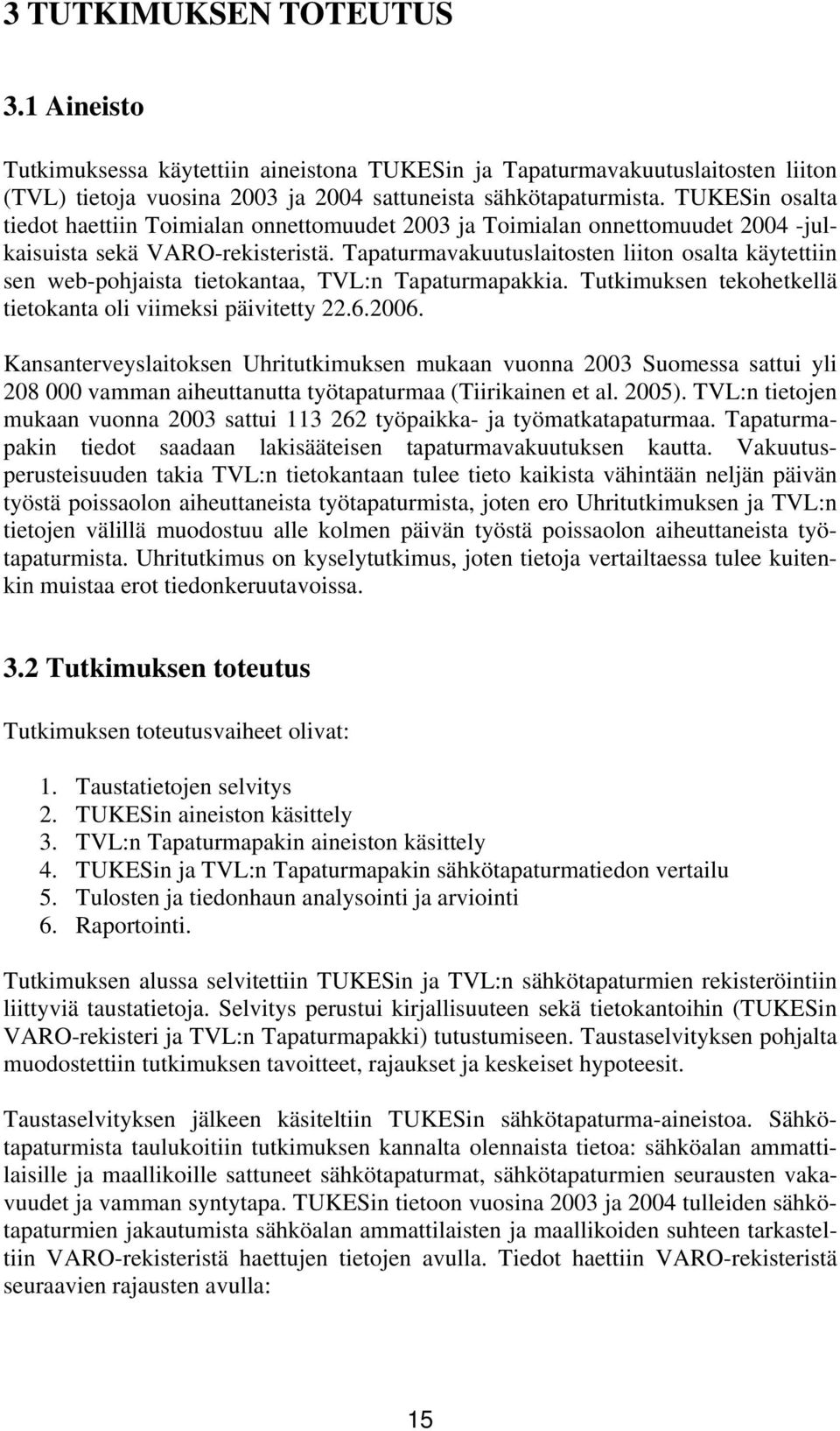 Tapaturmavakuutuslaitosten liiton osalta käytettiin sen web-pohjaista tietokantaa, TVL:n Tapaturmapakkia. Tutkimuksen tekohetkellä tietokanta oli viimeksi päivitetty 22.6.2006.