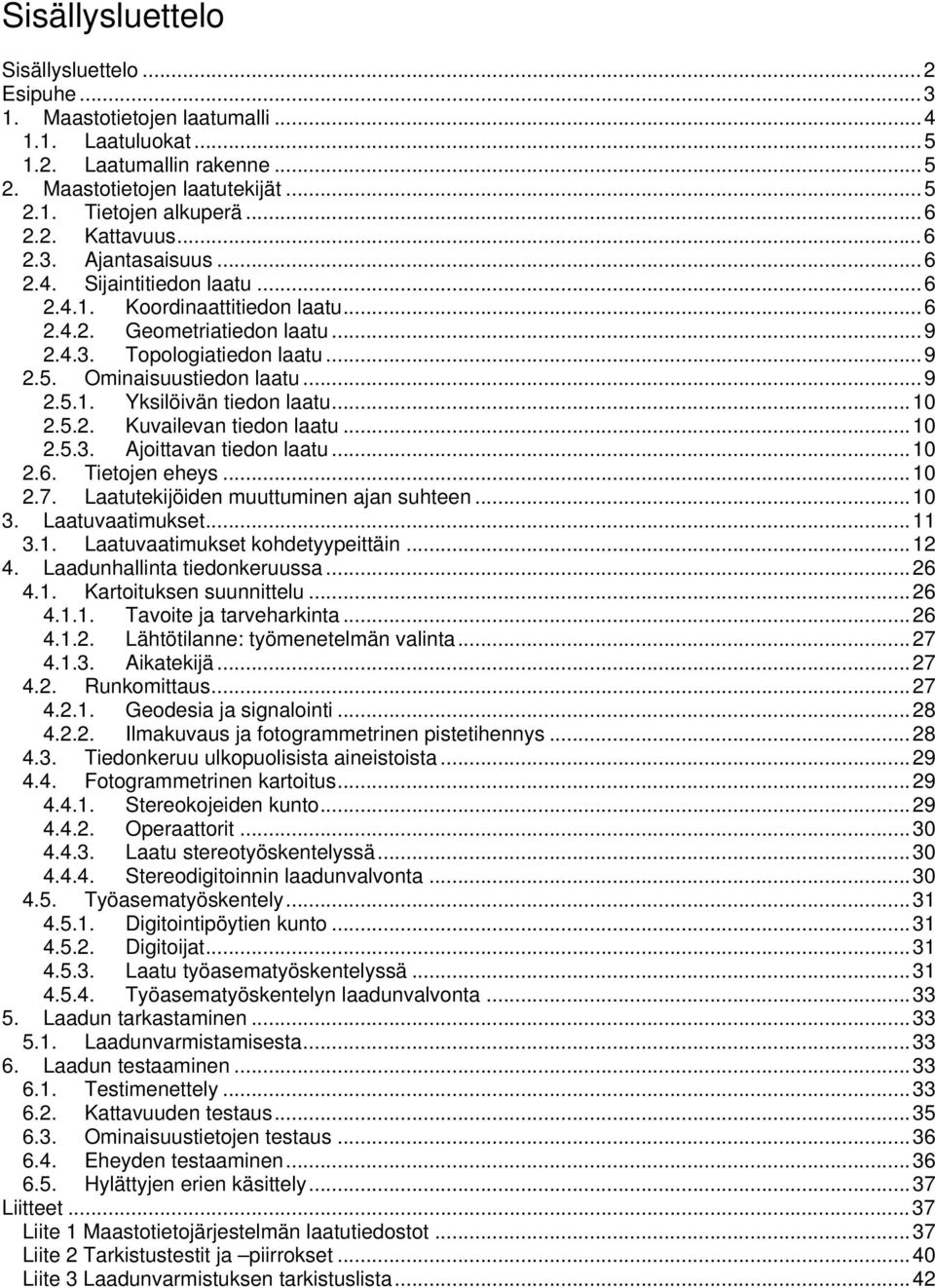 ..10 2.5.2. Kuvailevan tiedon laatu...10 2.5.3. Ajoittavan tiedon laatu...10 2.6. Tietojen eheys...10 2.7. Laatutekijöiden muuttuminen ajan suhteen...10 3. Laatuvaatimukset...11 3.1. Laatuvaatimukset kohdetyypeittäin.