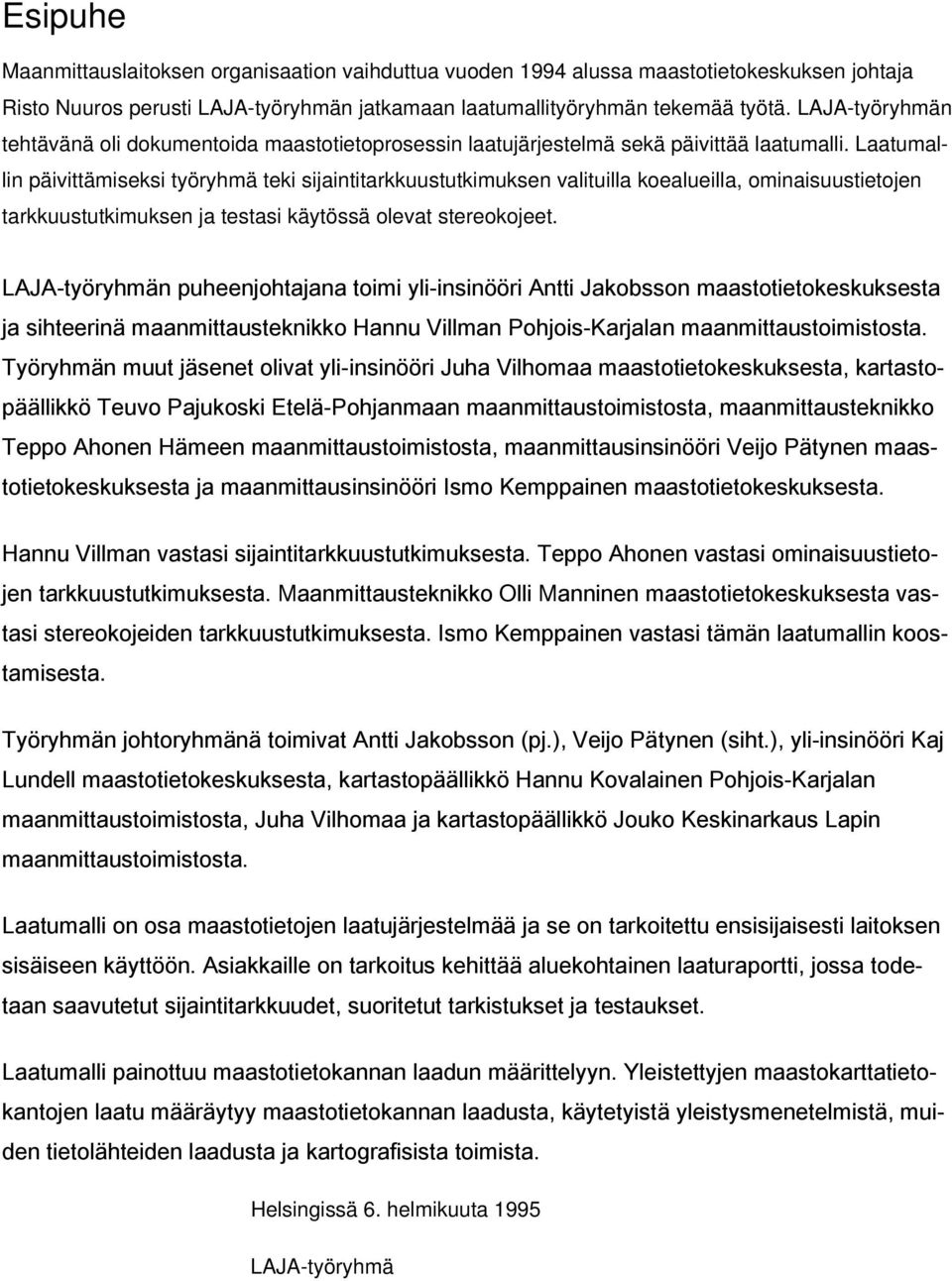 Laatumallin päivittämiseksi työryhmä teki sijaintitarkkuustutkimuksen valituilla koealueilla, ominaisuustietojen tarkkuustutkimuksen ja testasi käytössä olevat stereokojeet.