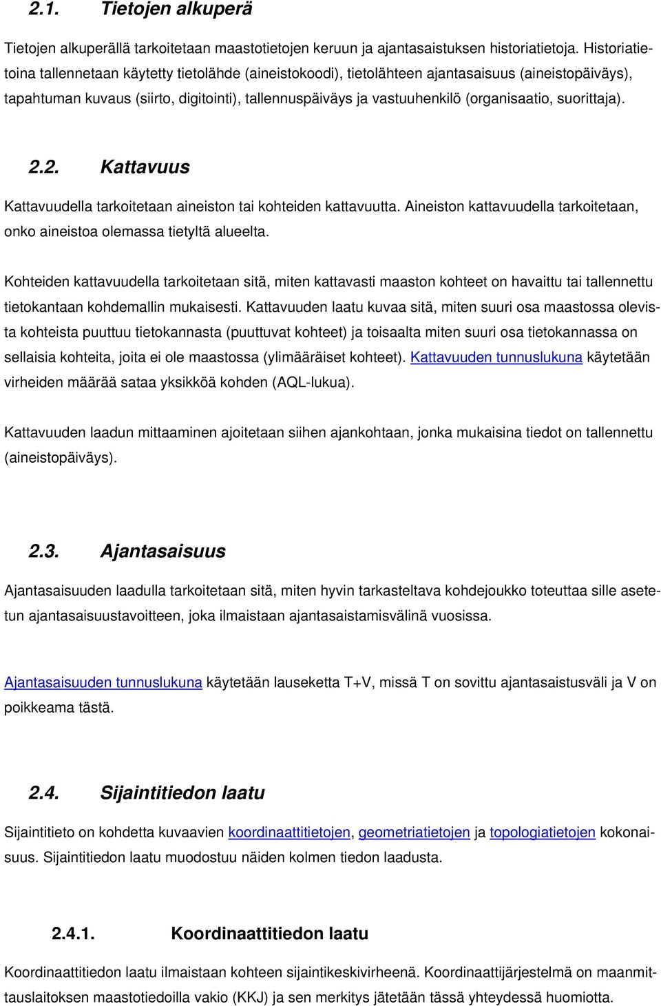 (organisaatio, suorittaja). 2.2. Kattavuus Kattavuudella tarkoitetaan aineiston tai kohteiden kattavuutta. Aineiston kattavuudella tarkoitetaan, onko aineistoa olemassa tietyltä alueelta.