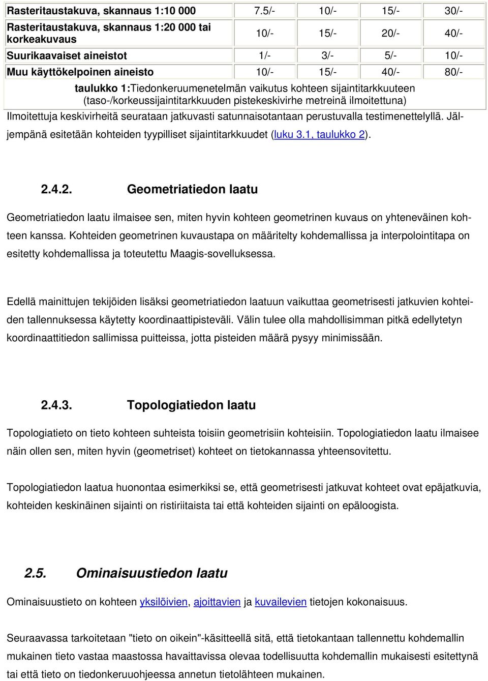 1:Tiedonkeruumenetelmän vaikutus kohteen sijaintitarkkuuteen (taso-/korkeussijaintitarkkuuden pistekeskivirhe metreinä ilmoitettuna) Ilmoitettuja keskivirheitä seurataan jatkuvasti satunnaisotantaan