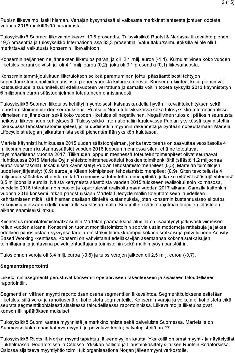Valuuttakurssimuutoksilla ei ole ollut merkittävää vaikutusta konsernin liikevaihtoon. Konsernin neljännen neljänneksen liiketulos parani ja oli 2,1 milj. euroa (-1,1).