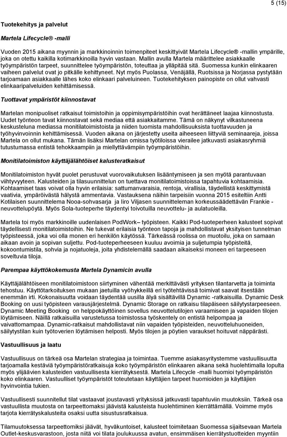 Suomessa kunkin elinkaaren vaiheen palvelut ovat jo pitkälle kehittyneet. Nyt myös Puolassa, Venäjällä, Ruotsissa ja Norjassa pystytään tarjoamaan asiakkaalle lähes koko elinkaari palveluineen.