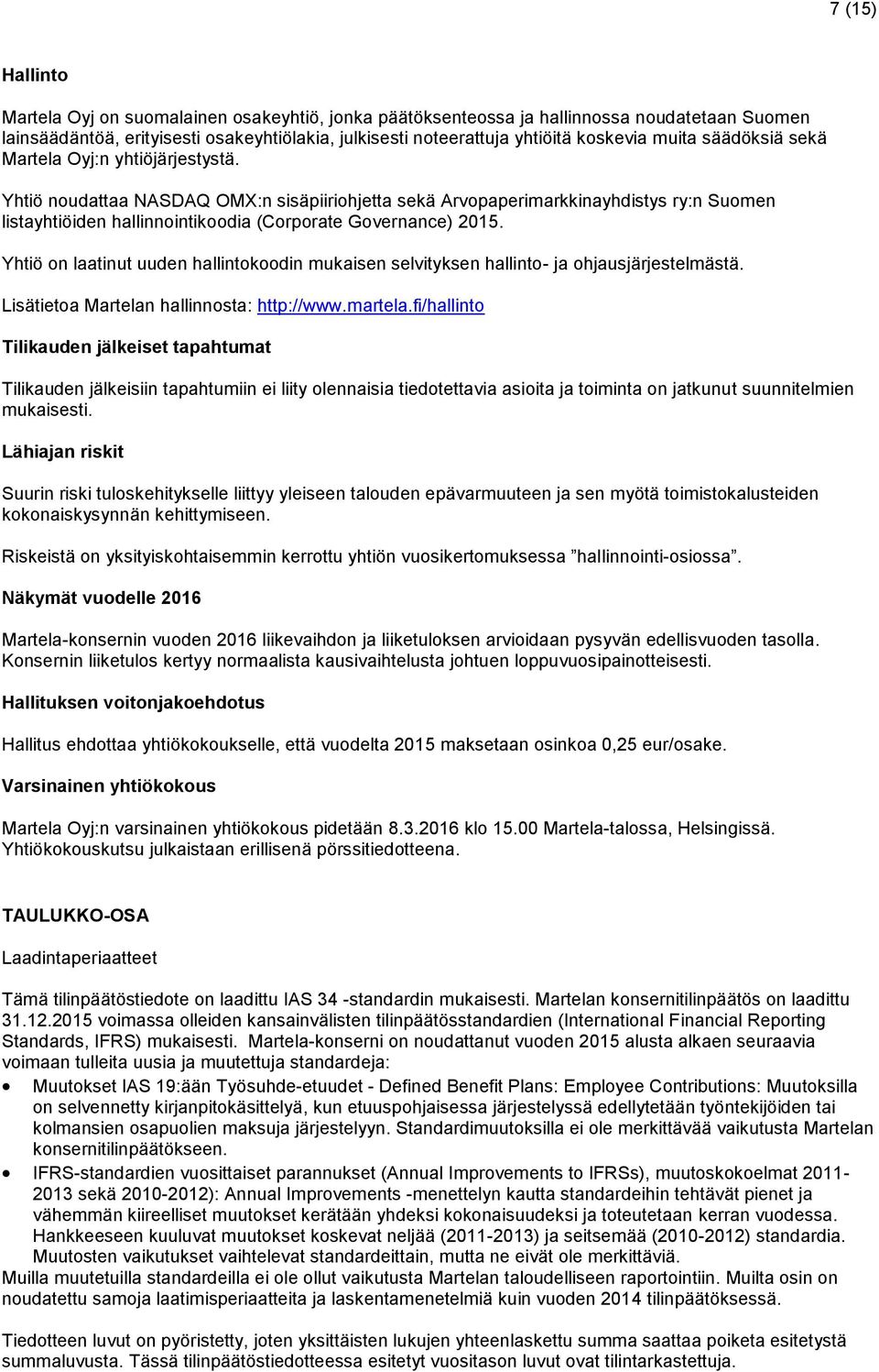 Yhtiö noudattaa NASDAQ OMX:n sisäpiiriohjetta sekä Arvopaperimarkkinayhdistys ry:n Suomen listayhtiöiden hallinnointikoodia (Corporate Governance) 2015.