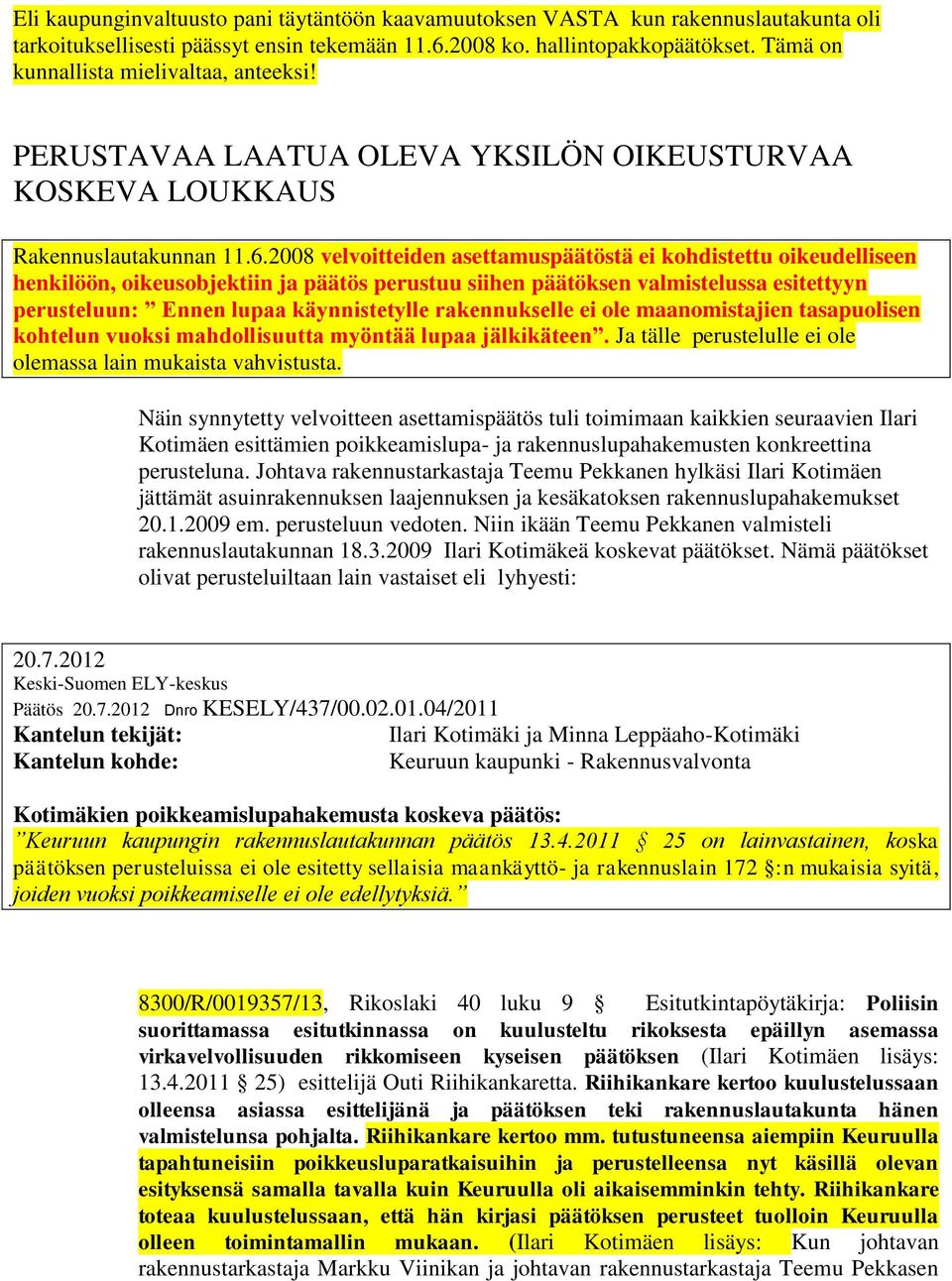 2008 velvoitteiden asettamuspäätöstä ei kohdistettu oikeudelliseen henkilöön, oikeusobjektiin ja päätös perustuu siihen päätöksen valmistelussa esitettyyn perusteluun: Ennen lupaa käynnistetylle