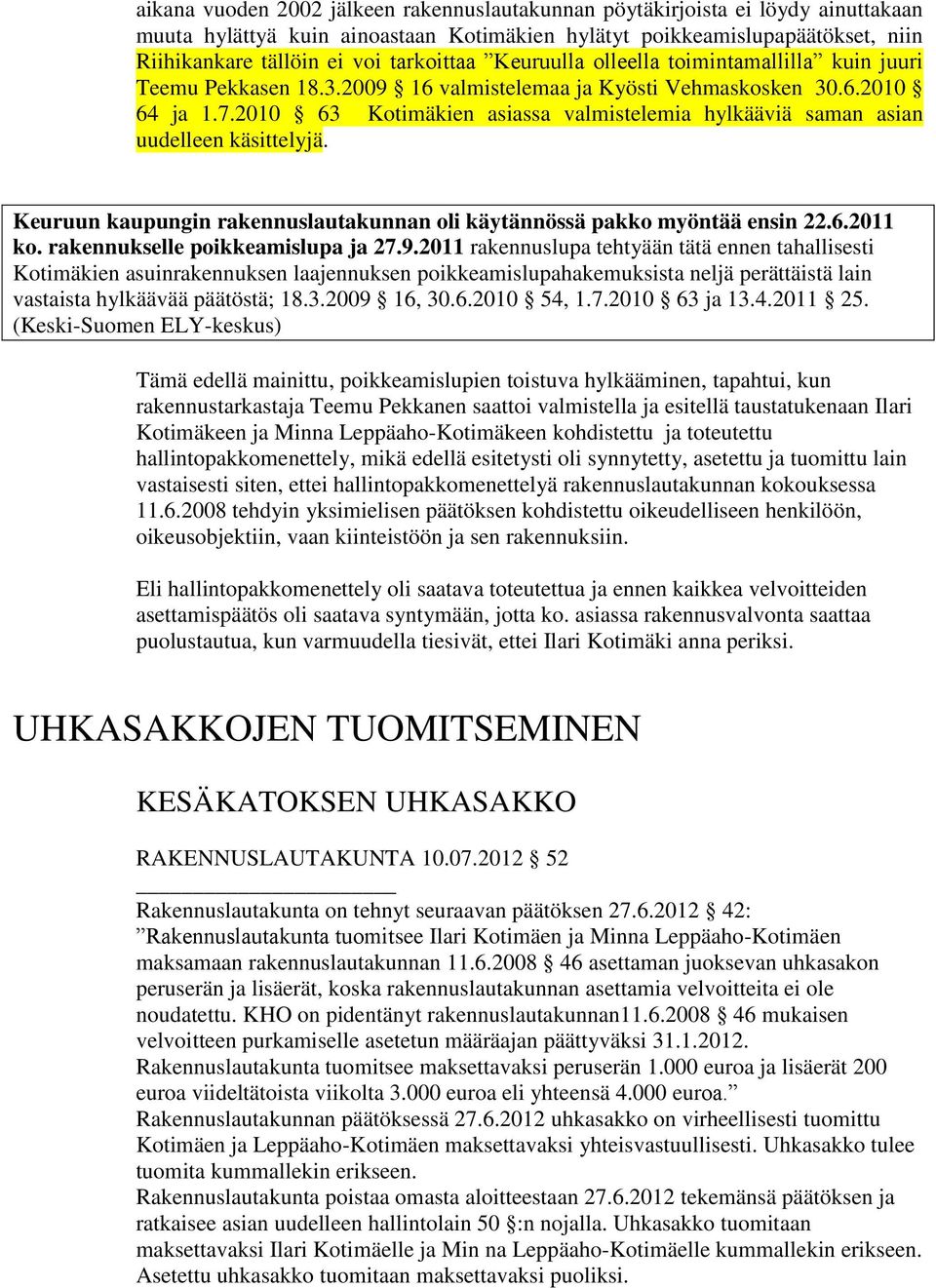 2010 63 Kotimäkien asiassa valmistelemia hylkääviä saman asian uudelleen käsittelyjä. Keuruun kaupungin rakennuslautakunnan oli käytännössä pakko myöntää ensin 22.6.2011 ko.