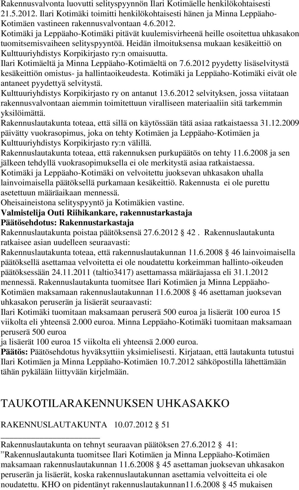 Heidän ilmoituksensa mukaan kesäkeittiö on Kulttuuriyhdistys Korpikirjasto ry:n omaisuutta. Ilari Kotimäeltä ja Minna Leppäaho-Kotimäeltä on 7.6.