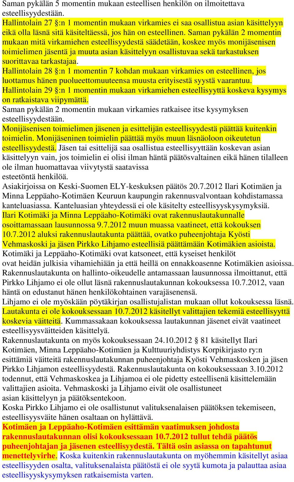 Saman pykälän 2 momentin mukaan mitä virkamiehen esteellisyydestä säädetään, koskee myös monijäsenisen toimielimen jäsentä ja muuta asian käsittelyyn osallistuvaa sekä tarkastuksen suorittavaa