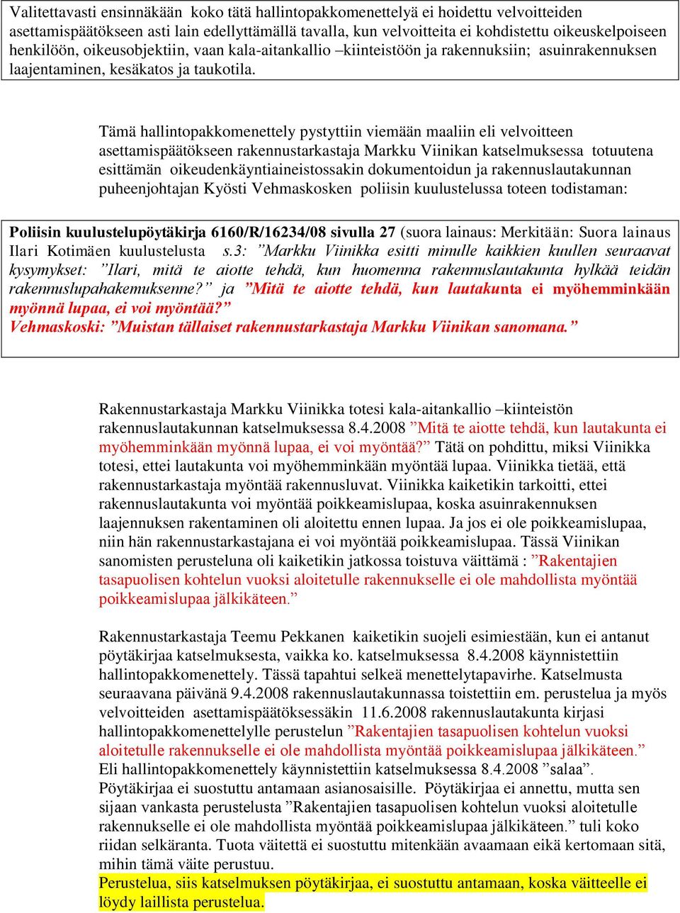 Tämä hallintopakkomenettely pystyttiin viemään maaliin eli velvoitteen asettamispäätökseen rakennustarkastaja Markku Viinikan katselmuksessa totuutena esittämän oikeudenkäyntiaineistossakin