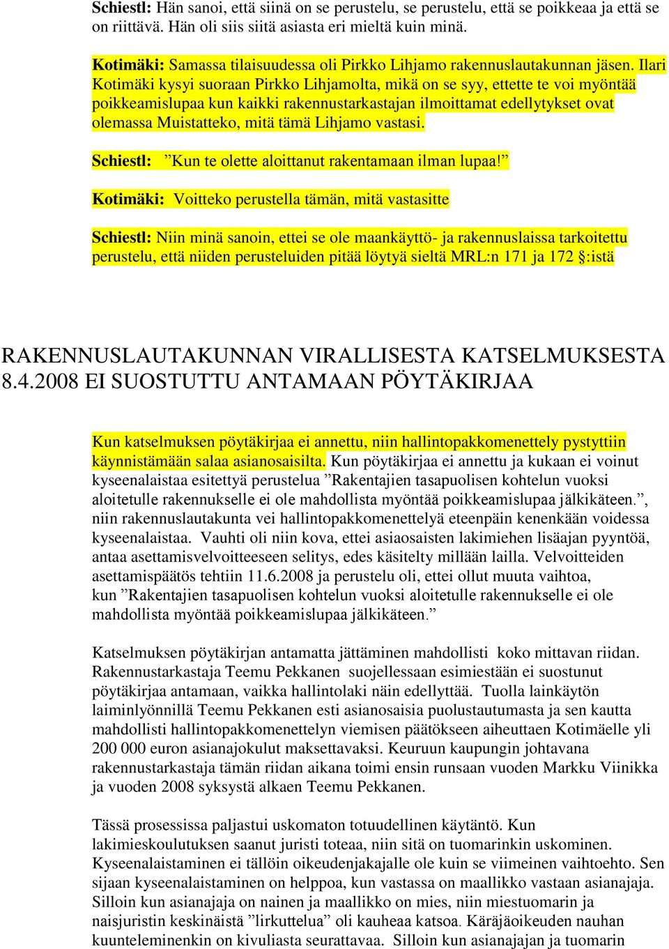 Ilari Kotimäki kysyi suoraan Pirkko Lihjamolta, mikä on se syy, ettette te voi myöntää poikkeamislupaa kun kaikki rakennustarkastajan ilmoittamat edellytykset ovat olemassa Muistatteko, mitä tämä