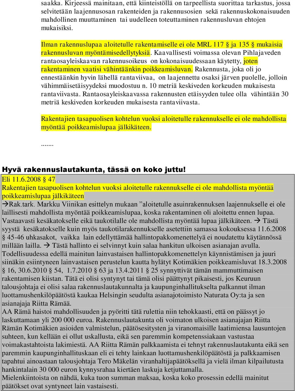 uudelleen toteuttaminen rakennusluvan ehtojen mukaisiksi. Ilman rakennuslupaa aloitetulle rakentamiselle ei ole MRL 117 ja 135 mukaisia rakennusluvan myöntämisedellytyksiä.