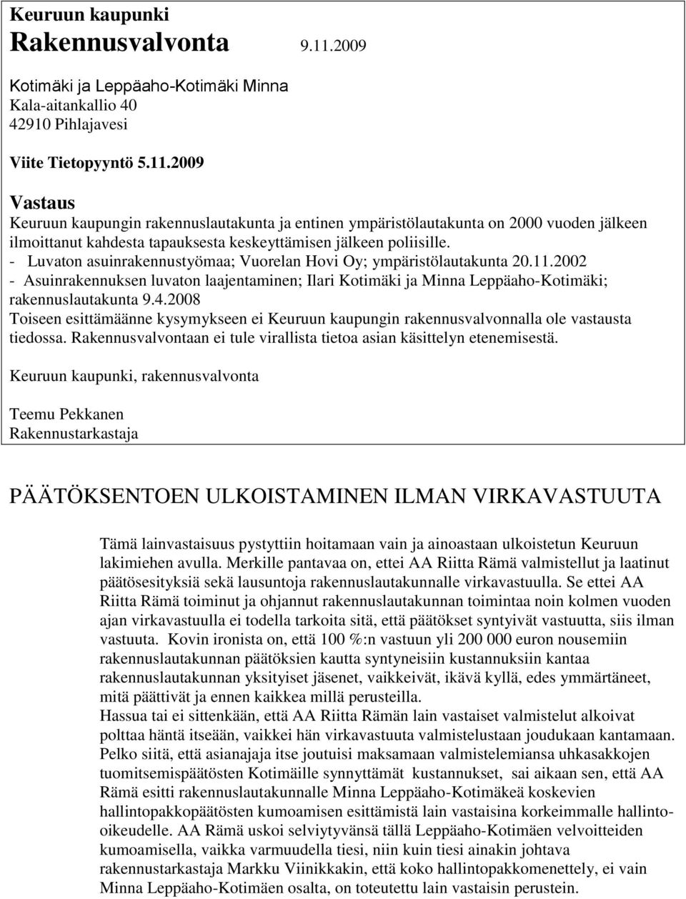 2009 Vastaus Keuruun kaupungin rakennuslautakunta ja entinen ympäristölautakunta on 2000 vuoden jälkeen ilmoittanut kahdesta tapauksesta keskeyttämisen jälkeen poliisille.