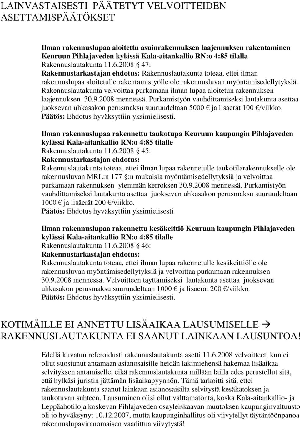 Rakennuslautakunta velvoittaa purkamaan ilman lupaa aloitetun rakennuksen laajennuksen 30.9.2008 mennessä.