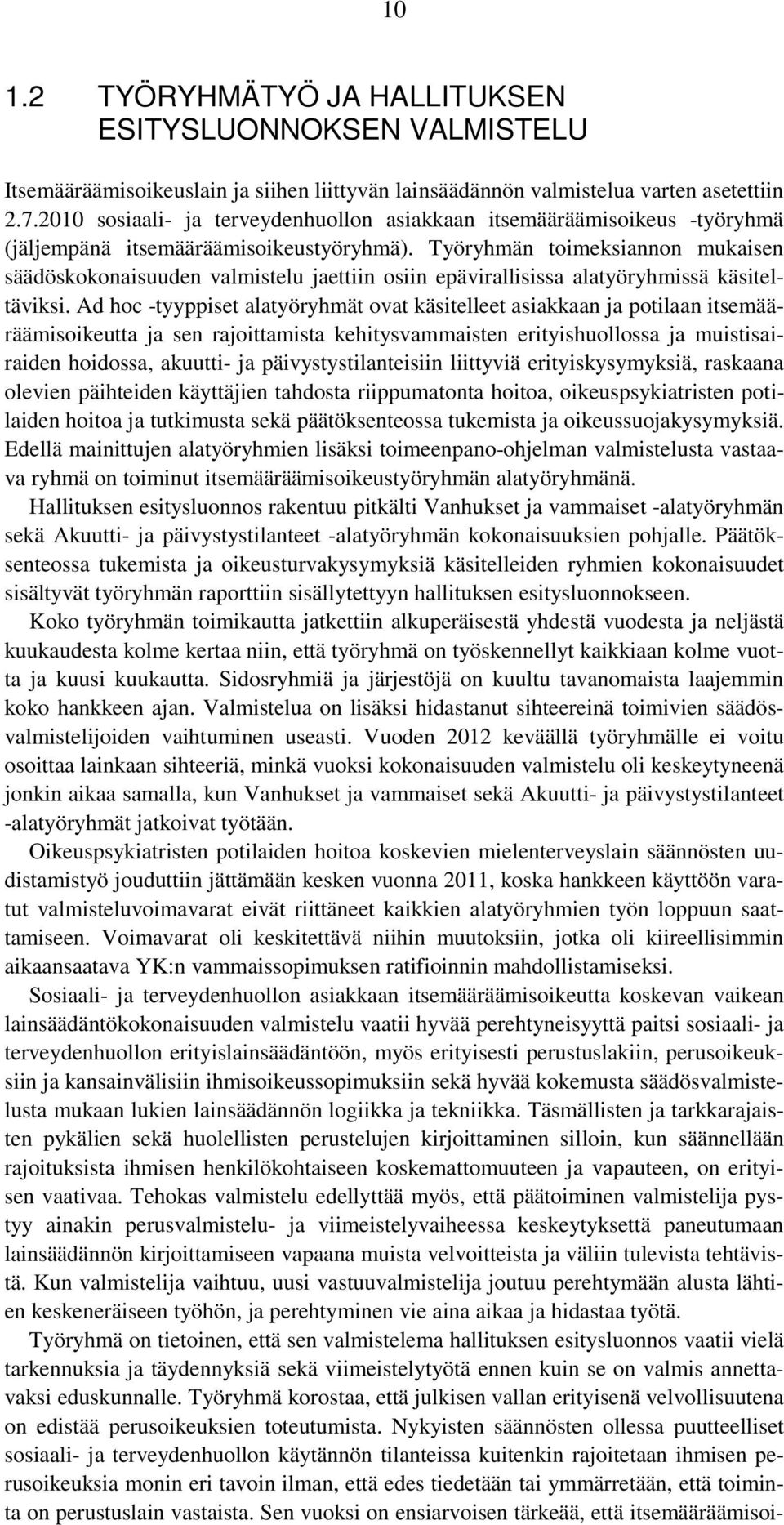 Työryhmän toimeksiannon mukaisen säädöskokonaisuuden valmistelu jaettiin osiin epävirallisissa alatyöryhmissä käsiteltäviksi.