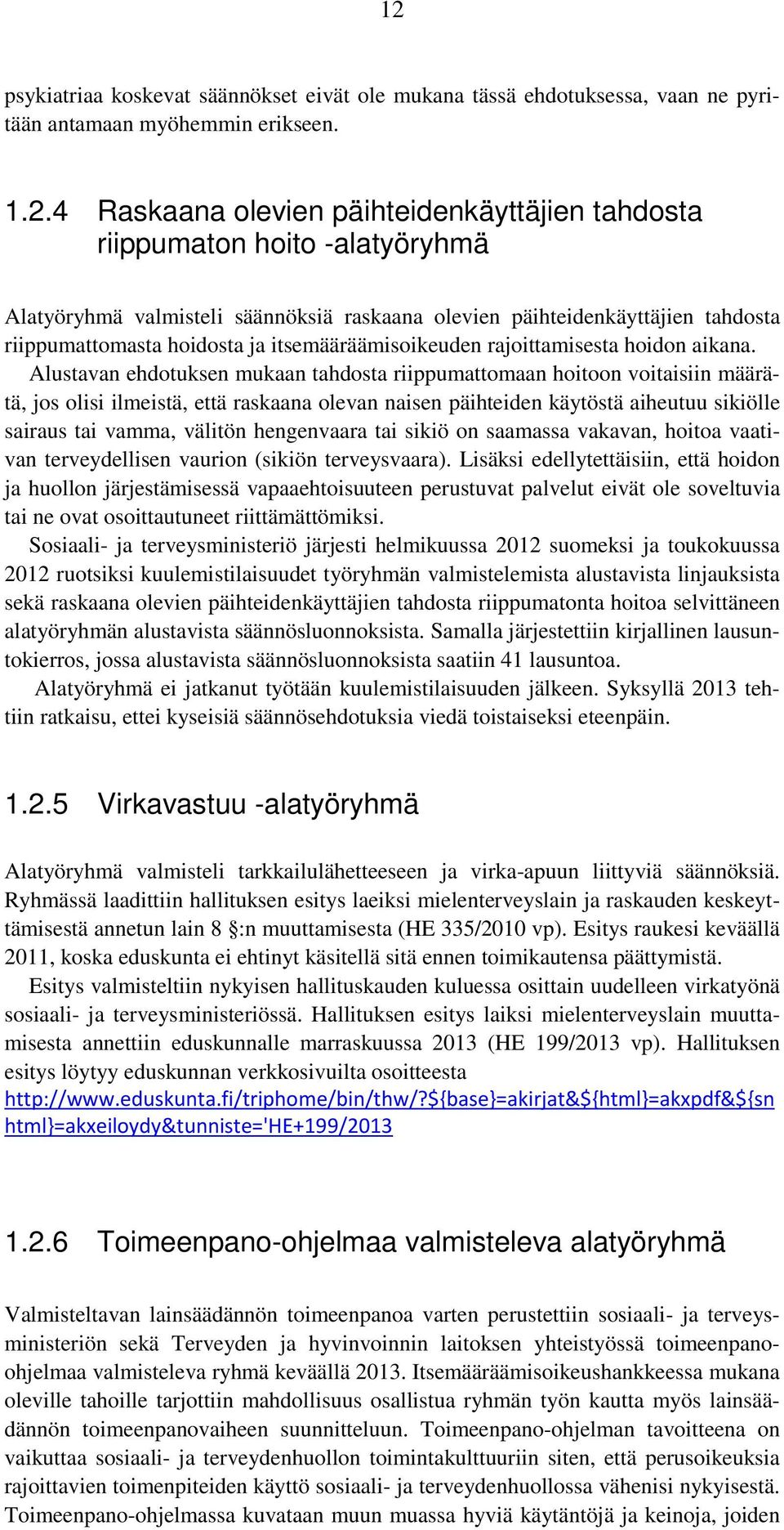 Alustavan ehdotuksen mukaan tahdosta riippumattomaan hoitoon voitaisiin määrätä, jos olisi ilmeistä, että raskaana olevan naisen päihteiden käytöstä aiheutuu sikiölle sairaus tai vamma, välitön