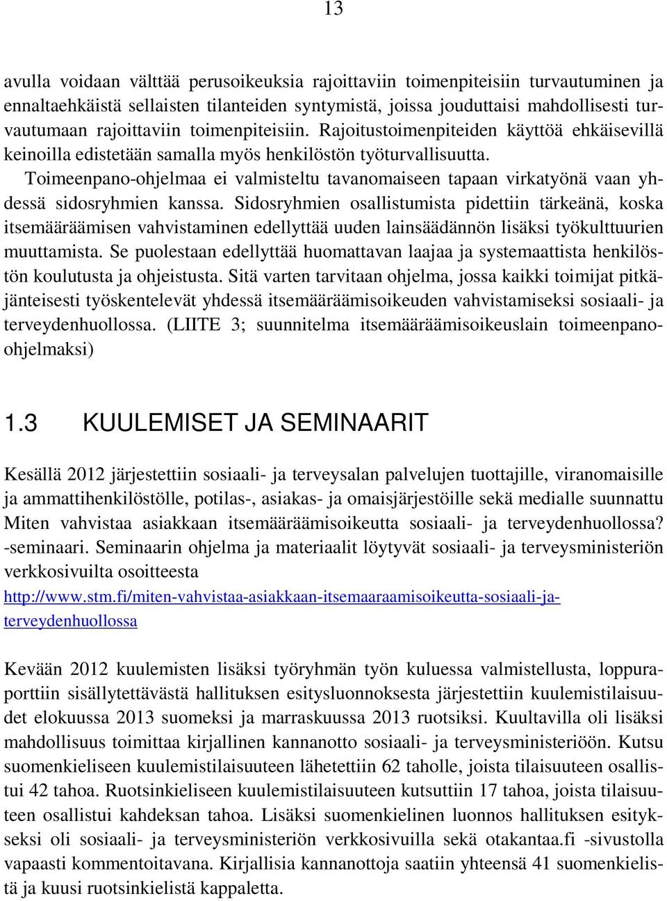 Toimeenpano-ohjelmaa ei valmisteltu tavanomaiseen tapaan virkatyönä vaan yhdessä sidosryhmien kanssa.