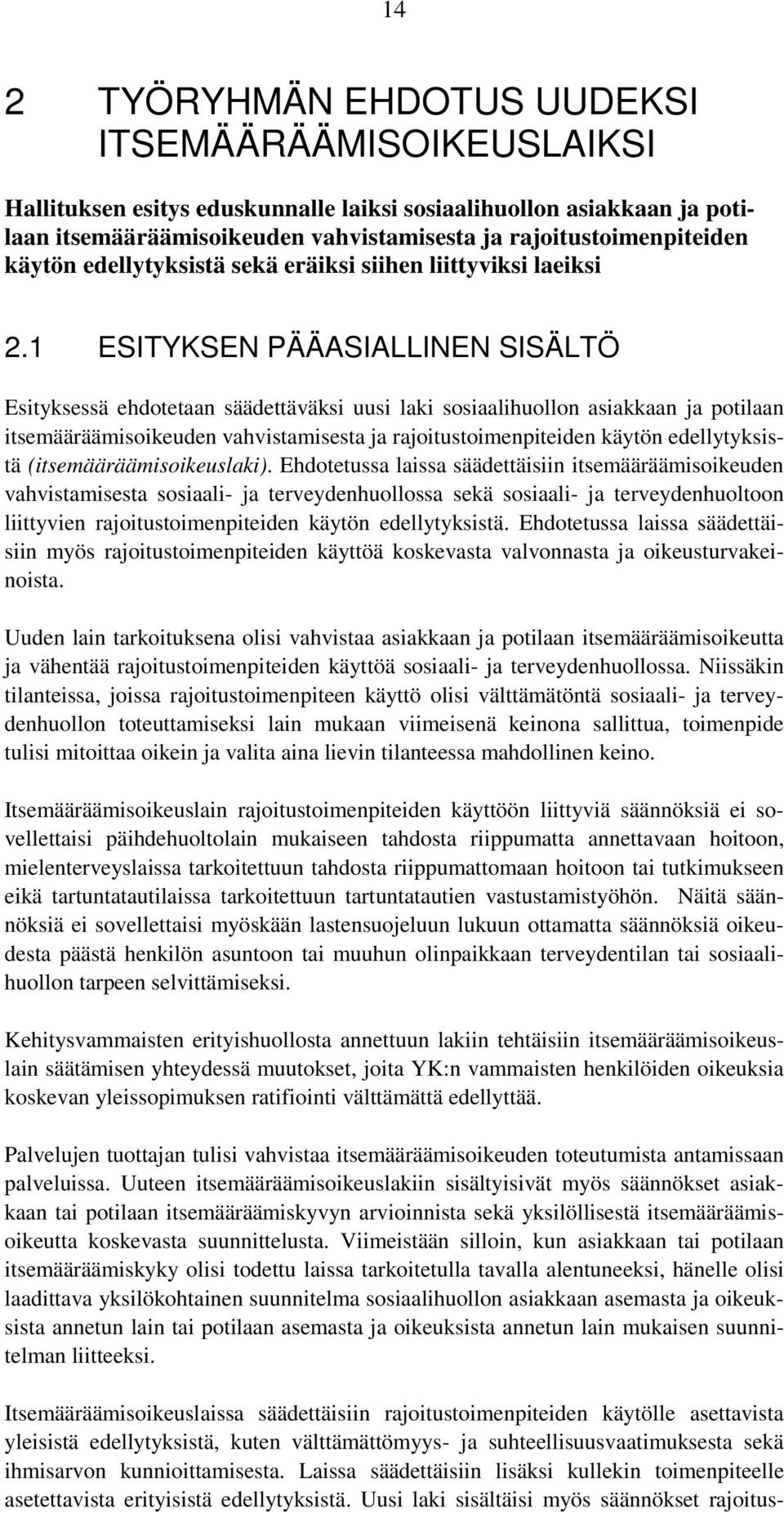 1 ESITYKSEN PÄÄASIALLINEN SISÄLTÖ Esityksessä ehdotetaan säädettäväksi uusi laki sosiaalihuollon asiakkaan ja potilaan itsemääräämisoikeuden vahvistamisesta ja rajoitustoimenpiteiden käytön