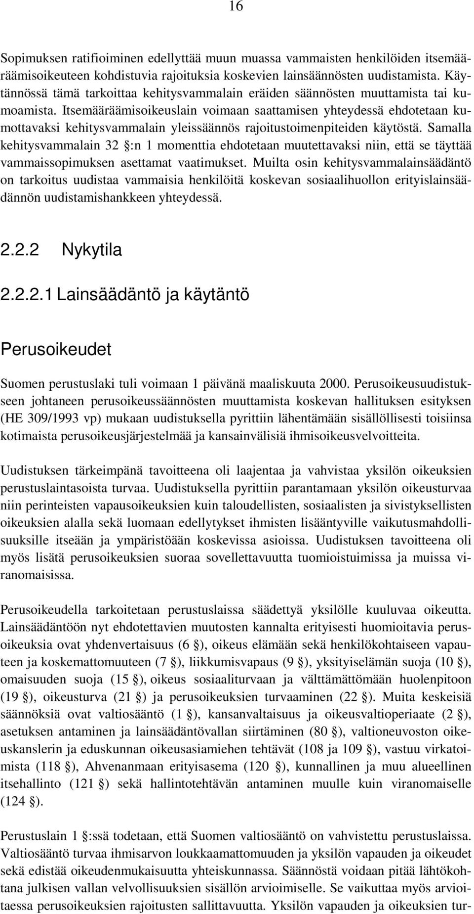 Itsemääräämisoikeuslain voimaan saattamisen yhteydessä ehdotetaan kumottavaksi kehitysvammalain yleissäännös rajoitustoimenpiteiden käytöstä.