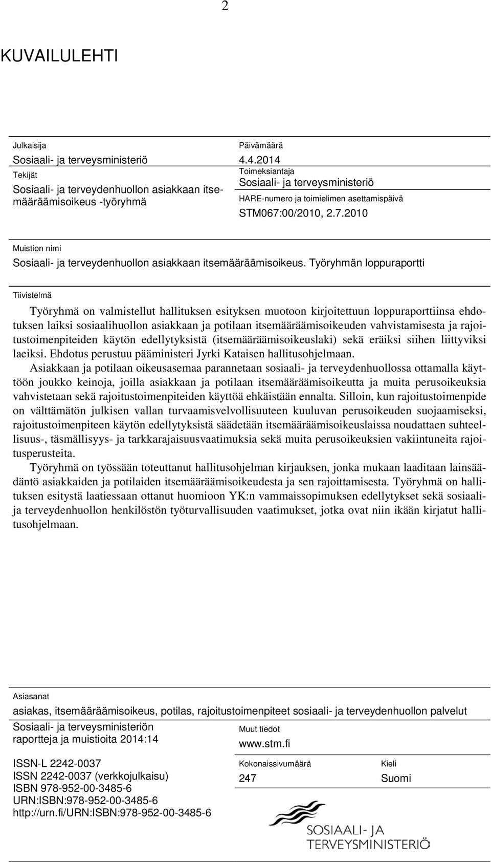 Työryhmän loppuraportti Tiivistelmä Työryhmä on valmistellut hallituksen esityksen muotoon kirjoitettuun loppuraporttiinsa ehdotuksen laiksi sosiaalihuollon asiakkaan ja potilaan