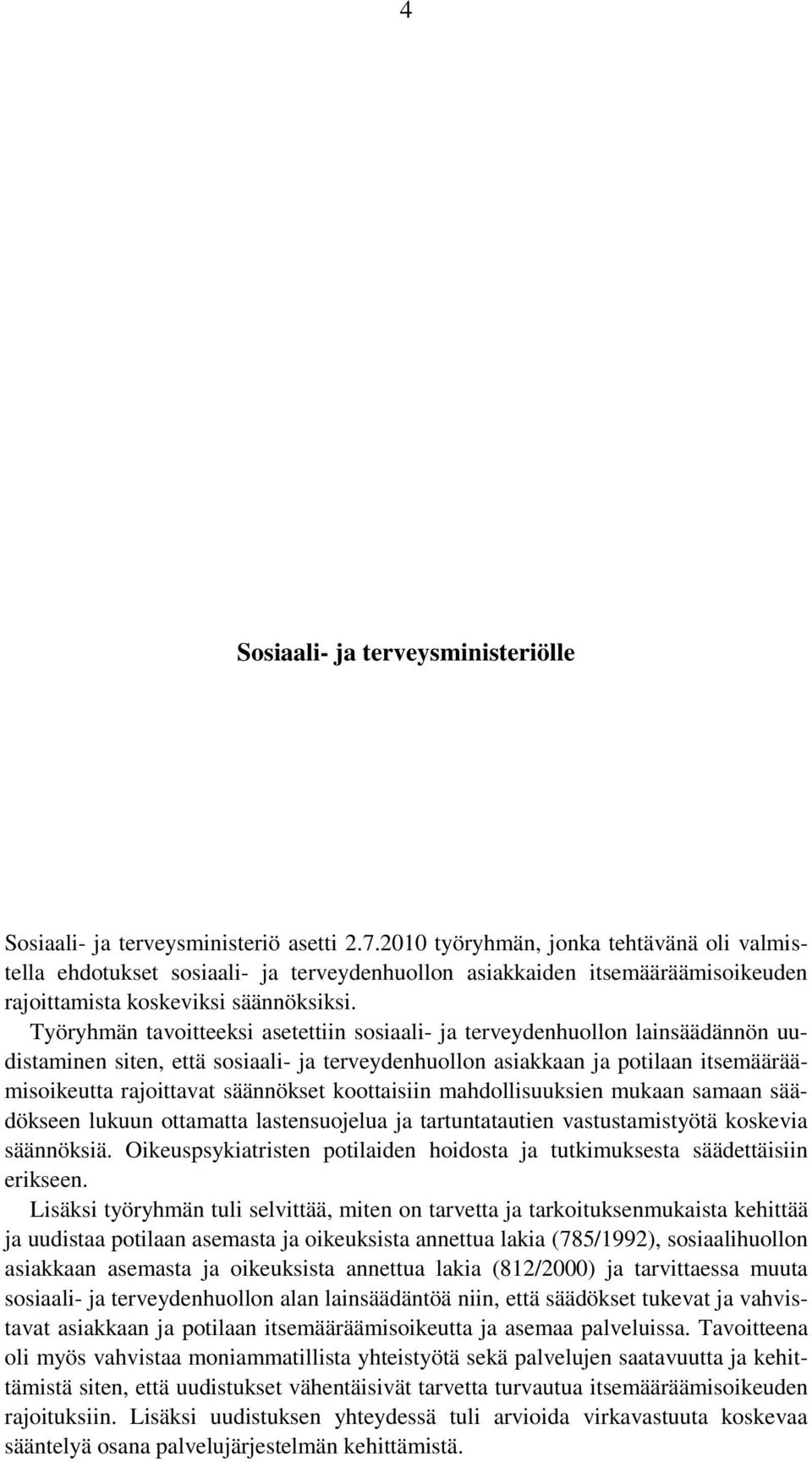 Työryhmän tavoitteeksi asetettiin sosiaali- ja terveydenhuollon lainsäädännön uudistaminen siten, että sosiaali- ja terveydenhuollon asiakkaan ja potilaan itsemääräämisoikeutta rajoittavat säännökset