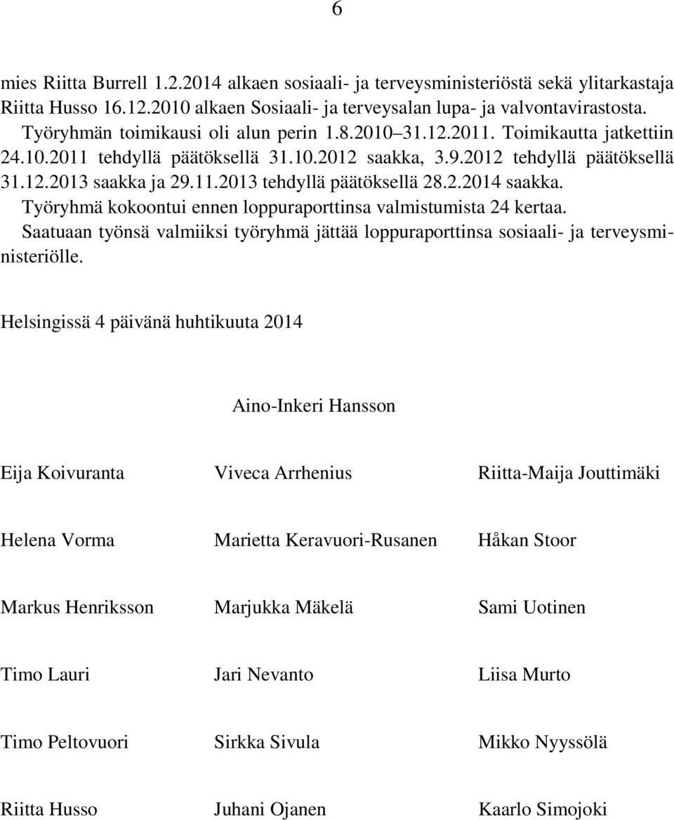 2.2014 saakka. Työryhmä kokoontui ennen loppuraporttinsa valmistumista 24 kertaa. Saatuaan työnsä valmiiksi työryhmä jättää loppuraporttinsa sosiaali- ja terveysministeriölle.