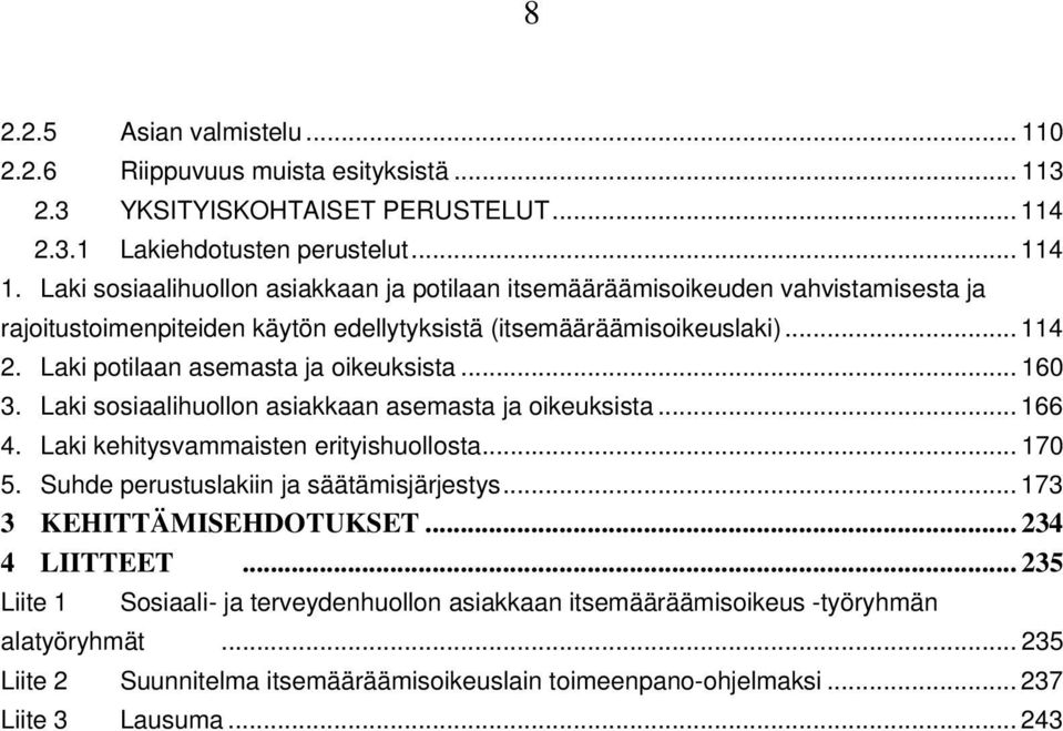 Laki potilaan asemasta ja oikeuksista... 160 3. Laki sosiaalihuollon asiakkaan asemasta ja oikeuksista... 166 4. Laki kehitysvammaisten erityishuollosta... 170 5.
