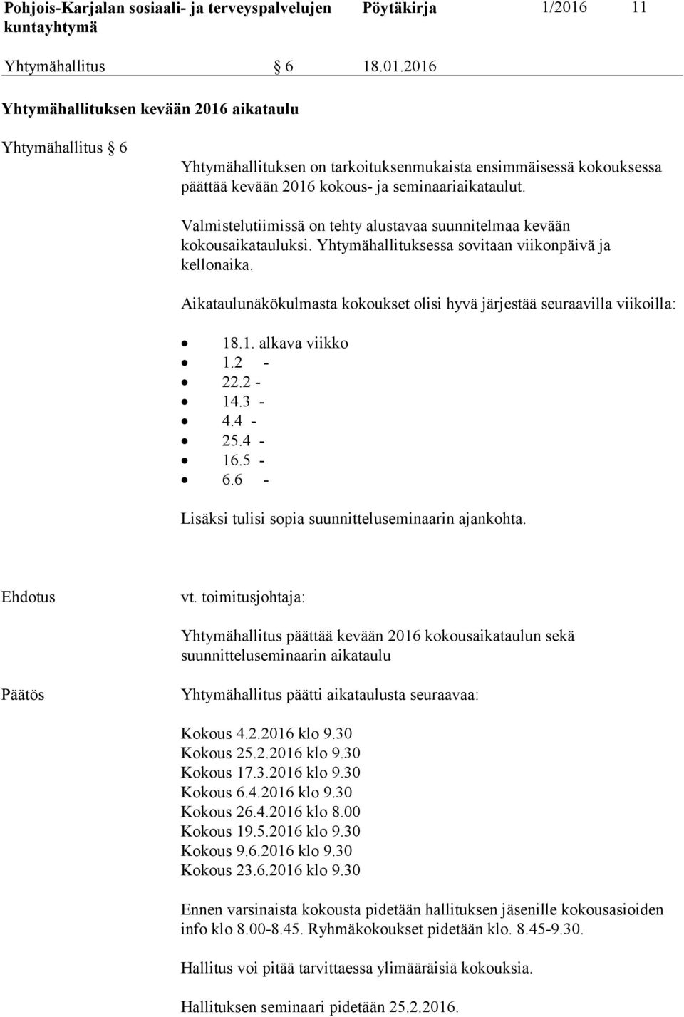 Aikataulunäkökulmasta kokoukset olisi hyvä järjestää seuraavilla viikoilla: 18.1. alkava viikko 1.2-22.2-14.3-4.4-25.4-16.5-6.6 - Lisäksi tulisi sopia suunnitteluseminaarin ajankohta. Ehdotus vt.