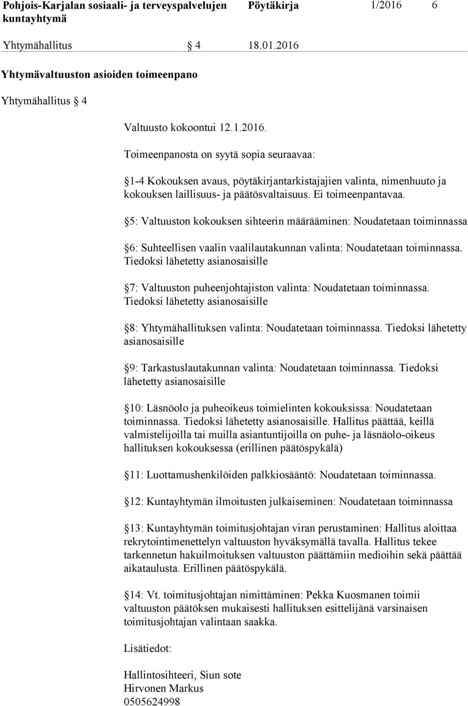 Tiedoksi lähetetty asianosaisille 7: Valtuuston puheenjohtajiston valinta: Noudatetaan toiminnassa. Tiedoksi lähetetty asianosaisille 8: Yhtymähallituksen valinta: Noudatetaan toiminnassa.