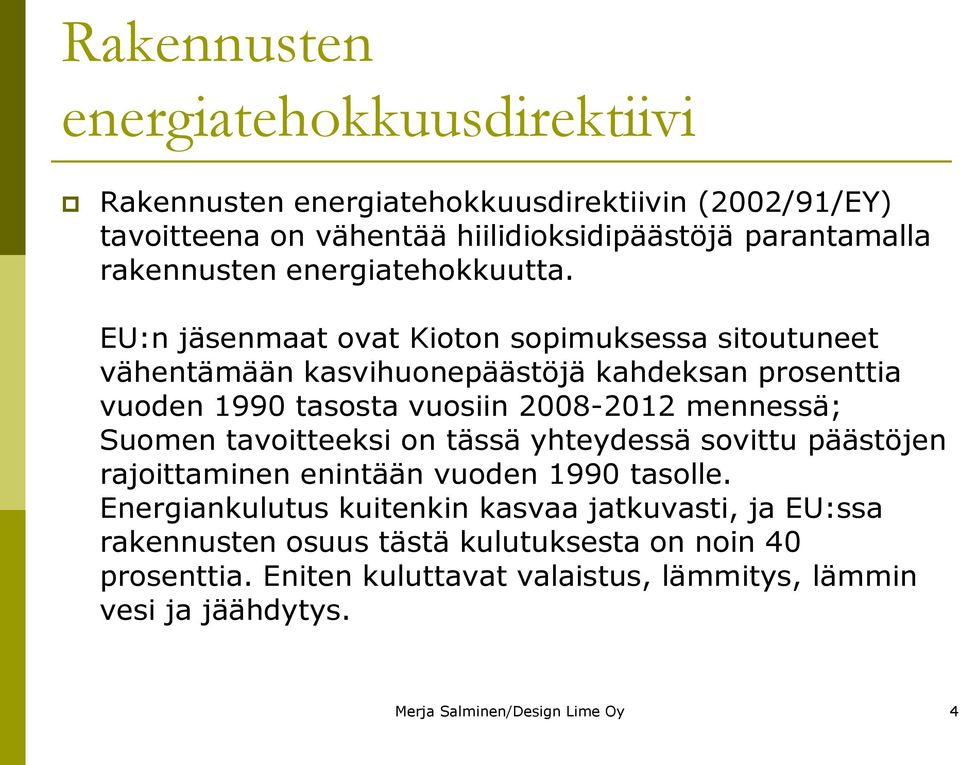 EU:n jäsenmaat ovat Kioton sopimuksessa sitoutuneet vähentämään kasvihuonepäästöjä kahdeksan prosenttia vuoden 1990 tasosta vuosiin 2008-2012 mennessä; Suomen