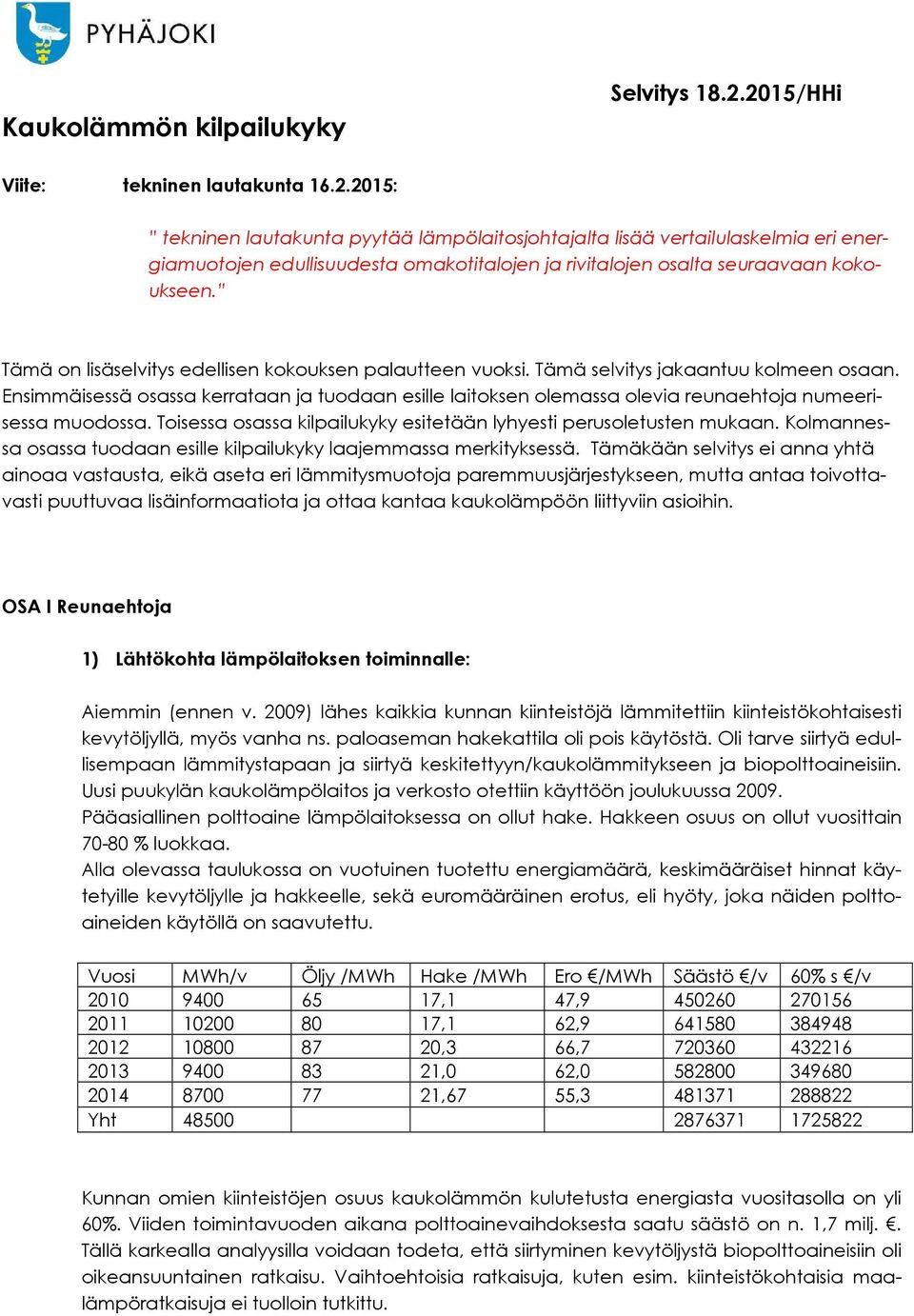 Tämä on lisäselvitys edellisen kokouksen palautteen vuoksi. Tämä selvitys jakaantuu kolmeen osaan.