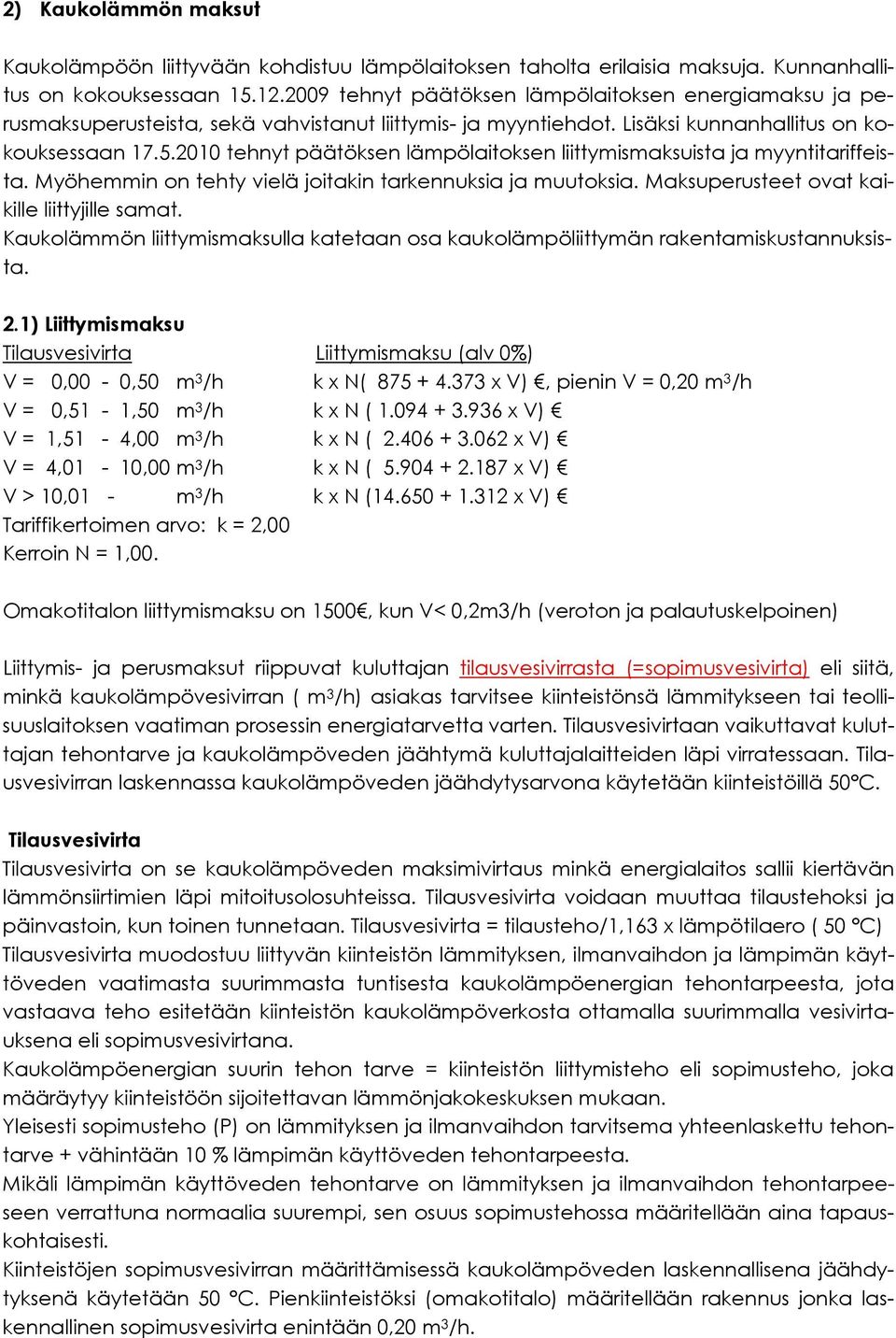 2010 tehnyt päätöksen lämpölaitoksen liittymismaksuista ja myyntitariffeista. Myöhemmin on tehty vielä joitakin tarkennuksia ja muutoksia. Maksuperusteet ovat kaikille liittyjille samat.