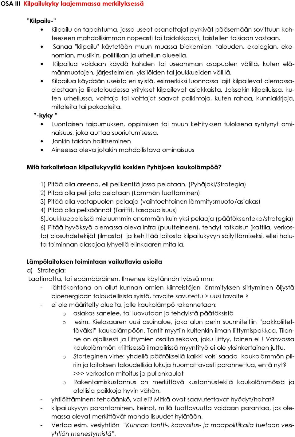 Kilpailua voidaan käydä kahden tai useamman osapuolen välillä, kuten elämänmuotojen, järjestelmien, yksilöiden tai joukkueiden välillä.