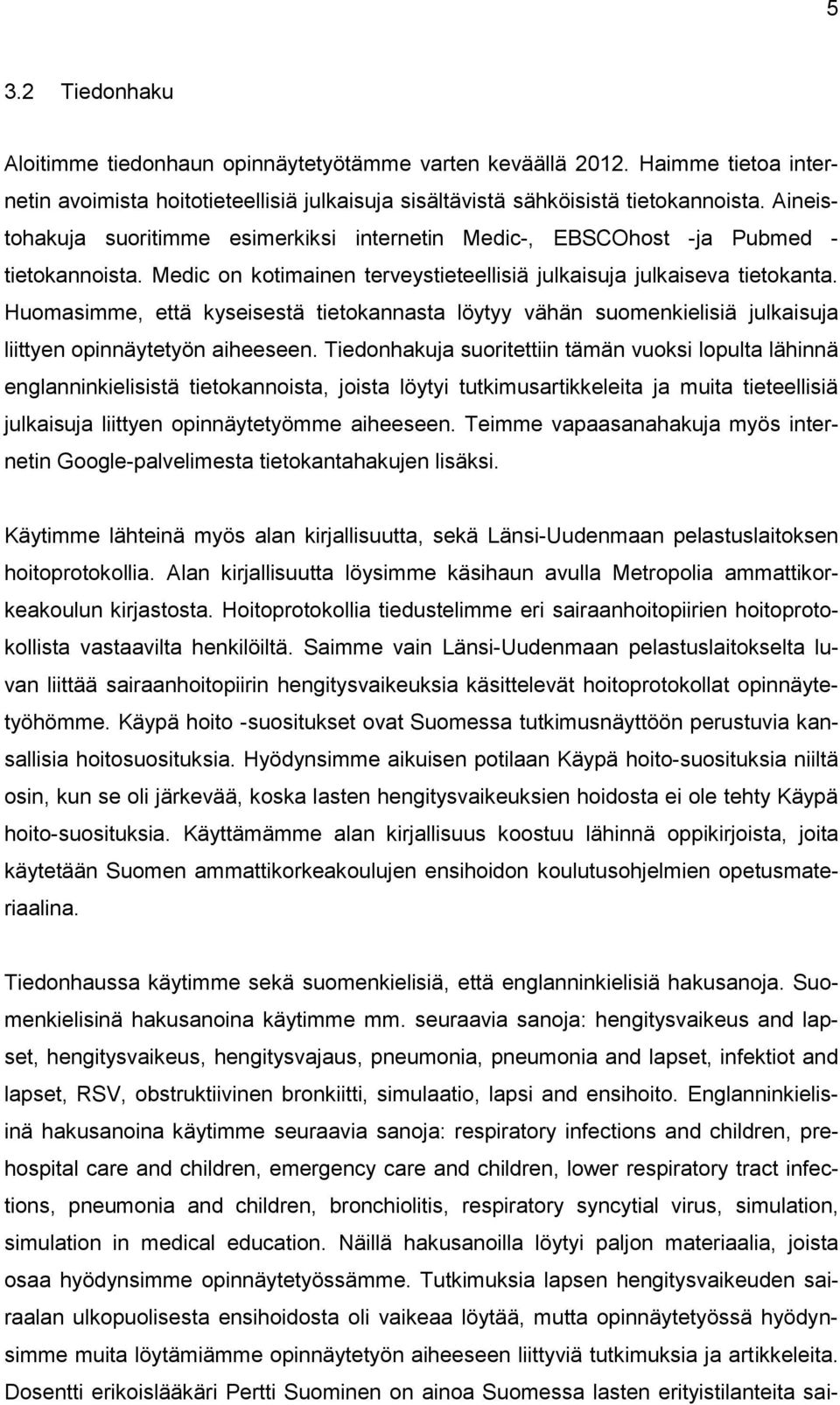 Huomasimme, että kyseisestä tietokannasta löytyy vähän suomenkielisiä julkaisuja liittyen opinnäytetyön aiheeseen.