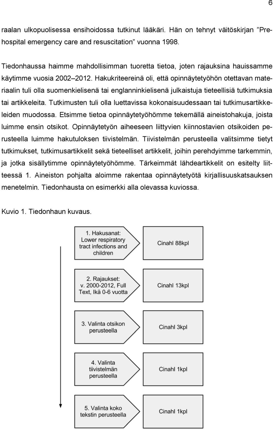 Hakukriteereinä oli, että opinnäytetyöhön otettavan materiaalin tuli olla suomenkielisenä tai englanninkielisenä julkaistuja tieteellisiä tutkimuksia tai artikkeleita.