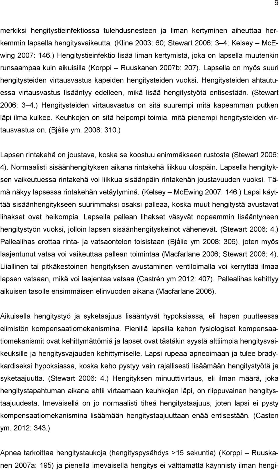 Lapsella on myös suuri hengitysteiden virtausvastus kapeiden hengitysteiden vuoksi. Hengitysteiden ahtautuessa virtausvastus lisääntyy edelleen, mikä lisää hengitystyötä entisestään.