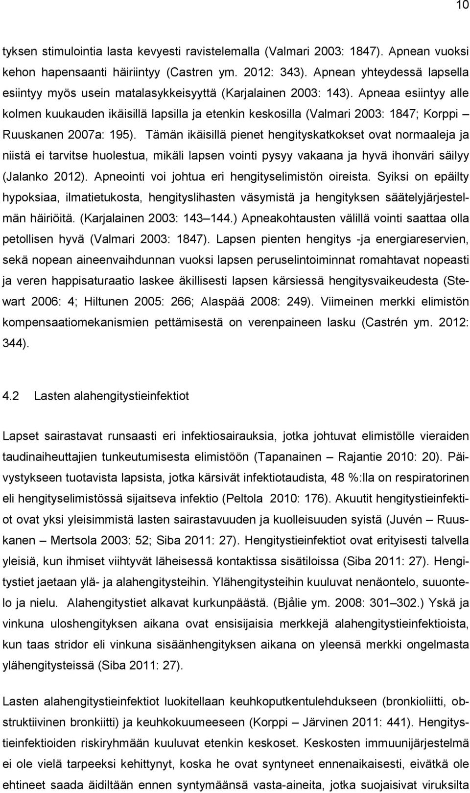 Apneaa esiintyy alle kolmen kuukauden ikäisillä lapsilla ja etenkin keskosilla (Valmari 2003: 1847; Korppi Ruuskanen 2007a: 195).