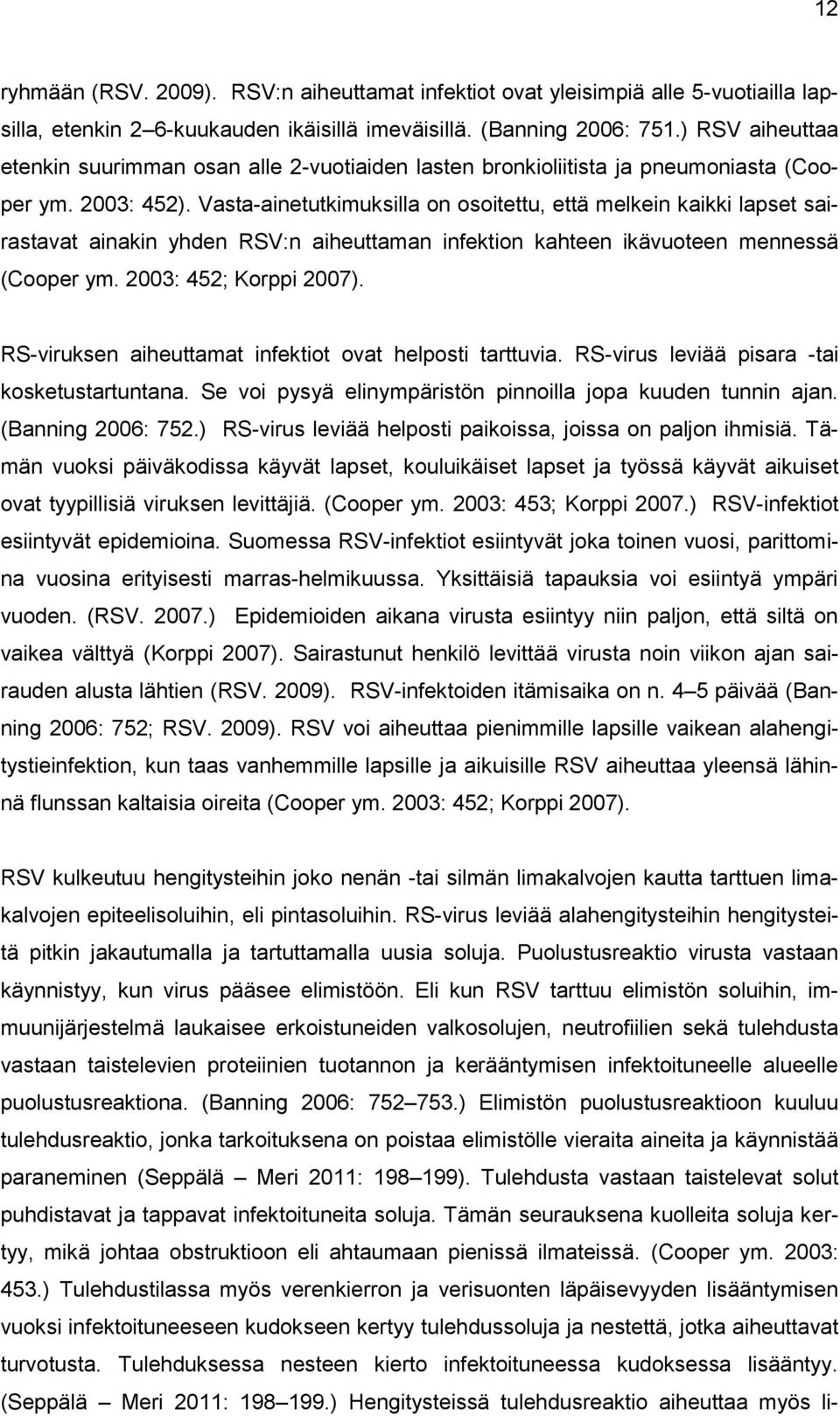 Vasta-ainetutkimuksilla on osoitettu, että melkein kaikki lapset sairastavat ainakin yhden RSV:n aiheuttaman infektion kahteen ikävuoteen mennessä (Cooper ym. 2003: 452; Korppi 2007).