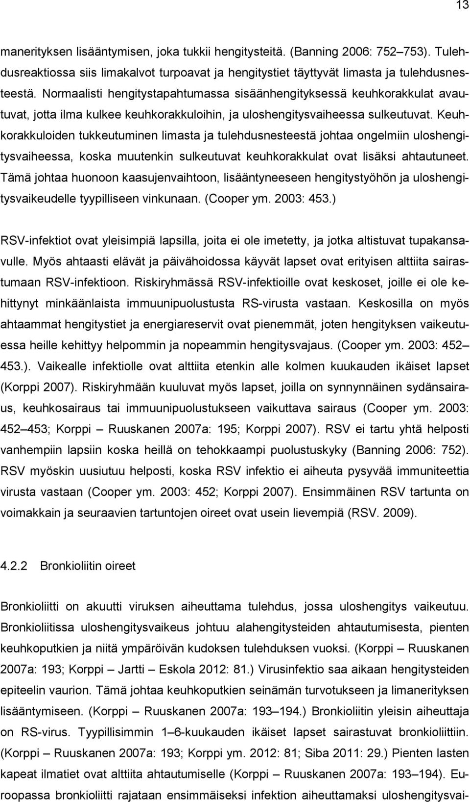 Keuhkorakkuloiden tukkeutuminen limasta ja tulehdusnesteestä johtaa ongelmiin uloshengitysvaiheessa, koska muutenkin sulkeutuvat keuhkorakkulat ovat lisäksi ahtautuneet.