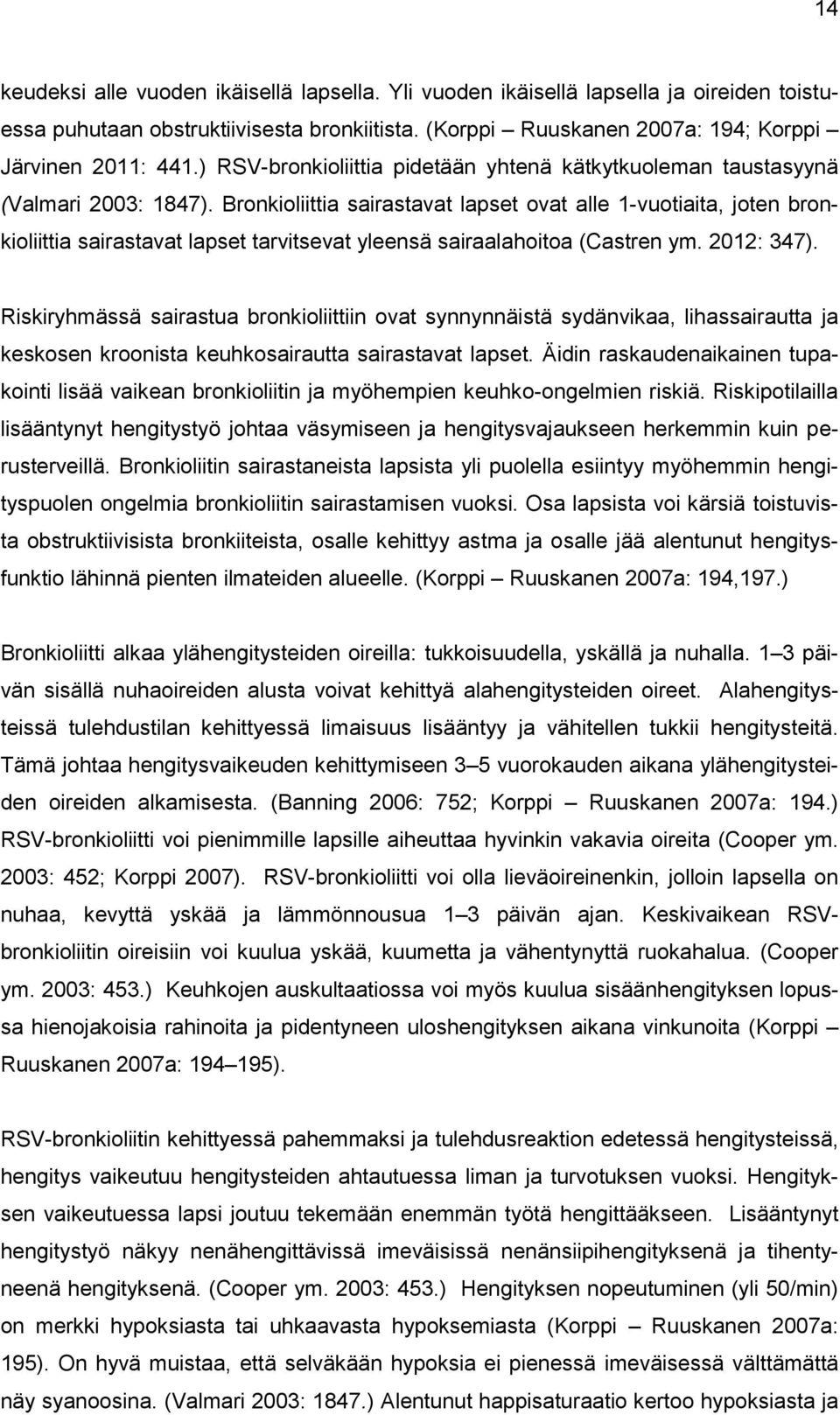 Bronkioliittia sairastavat lapset ovat alle 1-vuotiaita, joten bronkioliittia sairastavat lapset tarvitsevat yleensä sairaalahoitoa (Castren ym. 2012: 347).