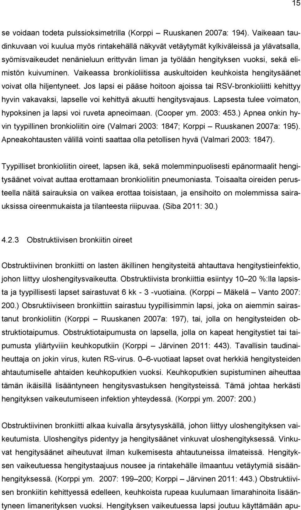 kuivuminen. Vaikeassa bronkioliitissa auskultoiden keuhkoista hengitysäänet voivat olla hiljentyneet.