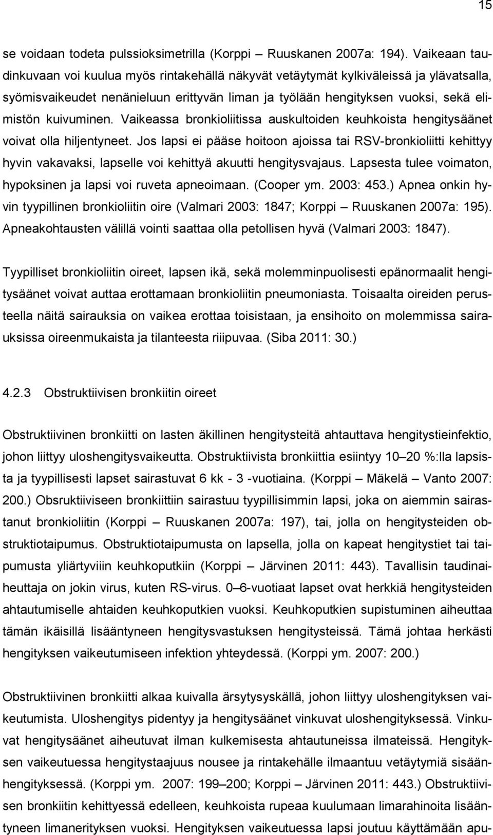 kuivuminen. Vaikeassa bronkioliitissa auskultoiden keuhkoista hengitysäänet voivat olla hiljentyneet.