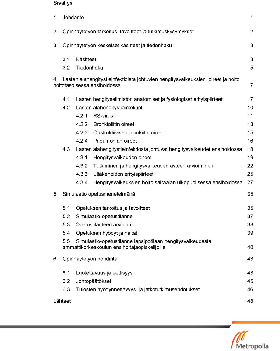 1 Lasten hengityselimistön anatomiset ja fysiologiset erityispiirteet 7 4.2 Lasten alahengitystieinfektiot 10 4.2.1 RS-virus 11 4.2.2 Bronkioliitin oireet 13 4.2.3 Obstruktiivisen bronkiitin oireet 15 4.