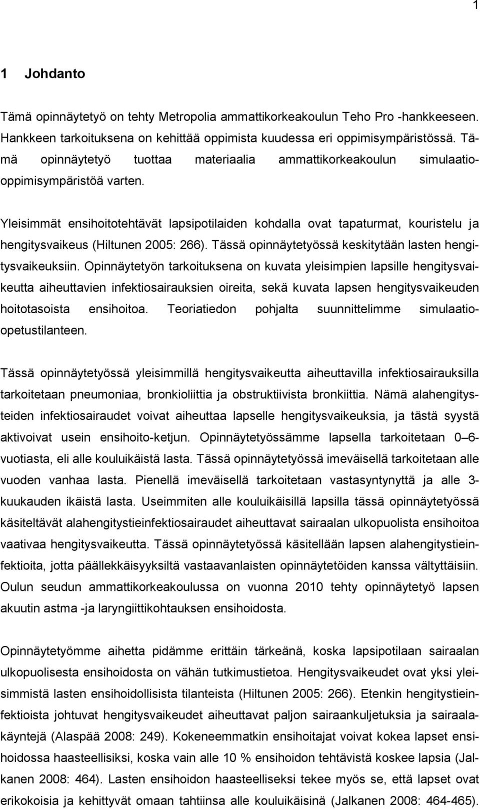 Yleisimmät ensihoitotehtävät lapsipotilaiden kohdalla ovat tapaturmat, kouristelu ja hengitysvaikeus (Hiltunen 2005: 266). Tässä opinnäytetyössä keskitytään lasten hengitysvaikeuksiin.